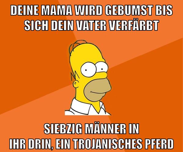 Deine Mama wird gebumst bis sich dein Vater verfärbt Siebzig Männer in ihr drin, ein trojanisches Pferd