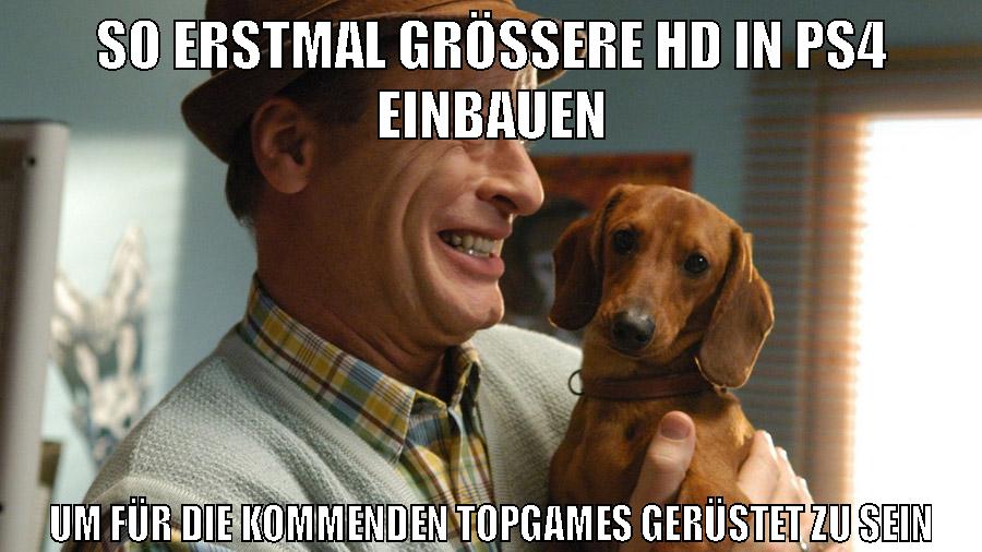 so erstmal größere HD in Ps4 einbauen um für die kommenden Topgames gerüstet zu sein