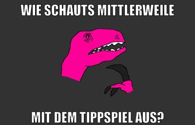 wie schauts mittlerweile mit dem tippspiel aus?