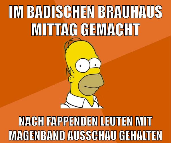 im badischen brauhaus mittag gemacht nach fappenden leuten mit magenband ausschau gehalten