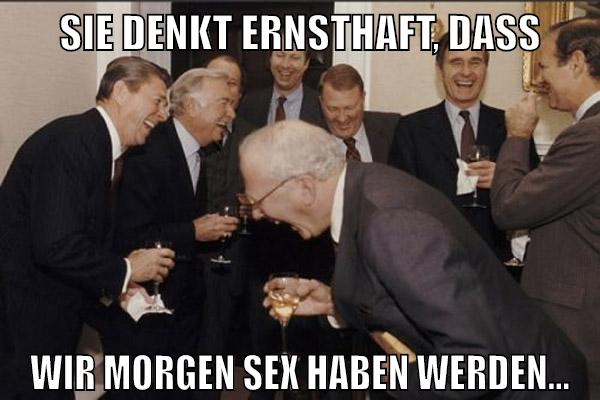 sie denkt ernsthaft, dass wir morgen sex haben werden...