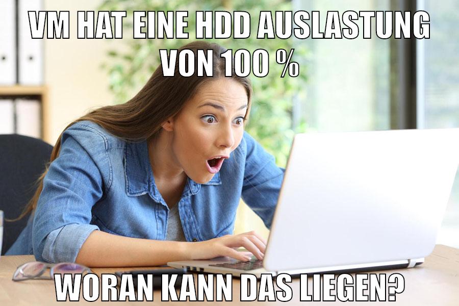 VM hat eine HDD Auslastung von 100 % woran kann das liegen?