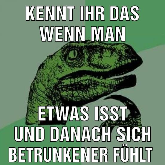 Kennt ihr das wenn man etwas isst und danach sich betrunkener fühlt