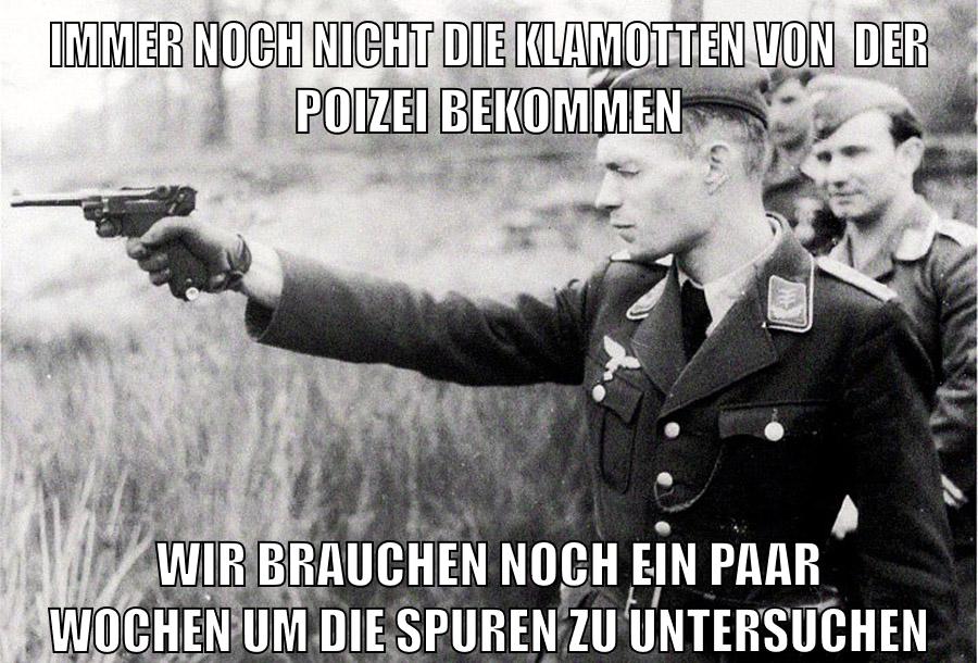 Immer noch nicht die klamotten v0n  der poizei bekommen wir brauchen noch ein paar wochen um die spuren zu untersuchen