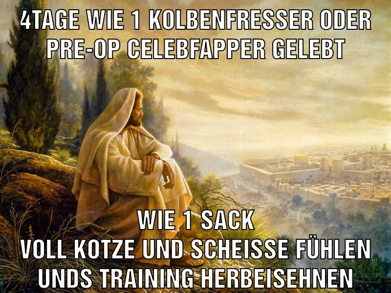 4tage wie 1 Kolbenfresser oder pre-op Celebfapper gelebt wie 1 sack voll kotze und scheisse fühlen unds training herbeisehnen