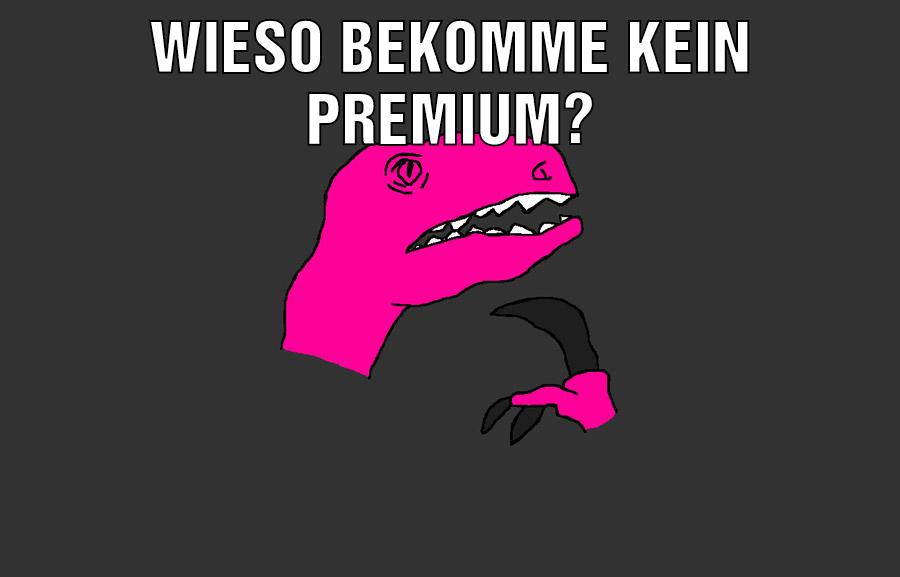 wieso bekomme kein premium? für den besten connten aif 4fuckr.