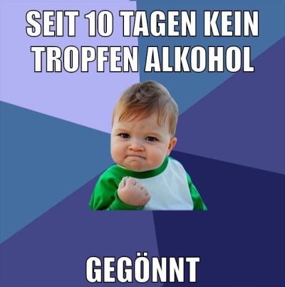 seit 10 tagen kein tropfen alkohol gegönnt