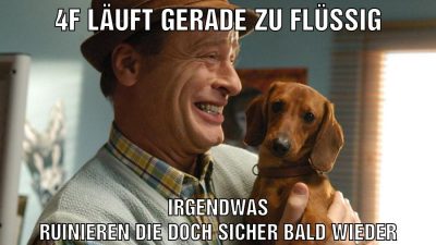 4f läuft gerade zu flüssig irgendwas ruinieren die doch sicher bald wieder