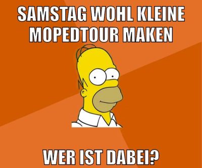 samstag wohl kleine mopedtour maken wer ist dabei?