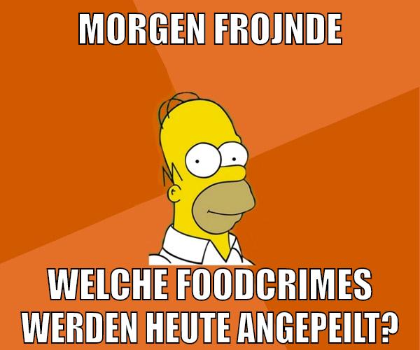 morgen frojnde welche foodcrimes werden heute angepeilt?