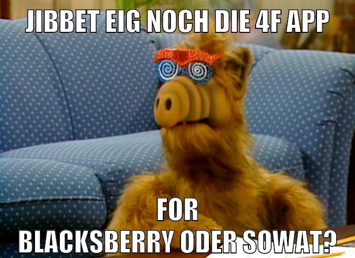 jibbet eig noch die 4f app for blacksberry oder sowat?