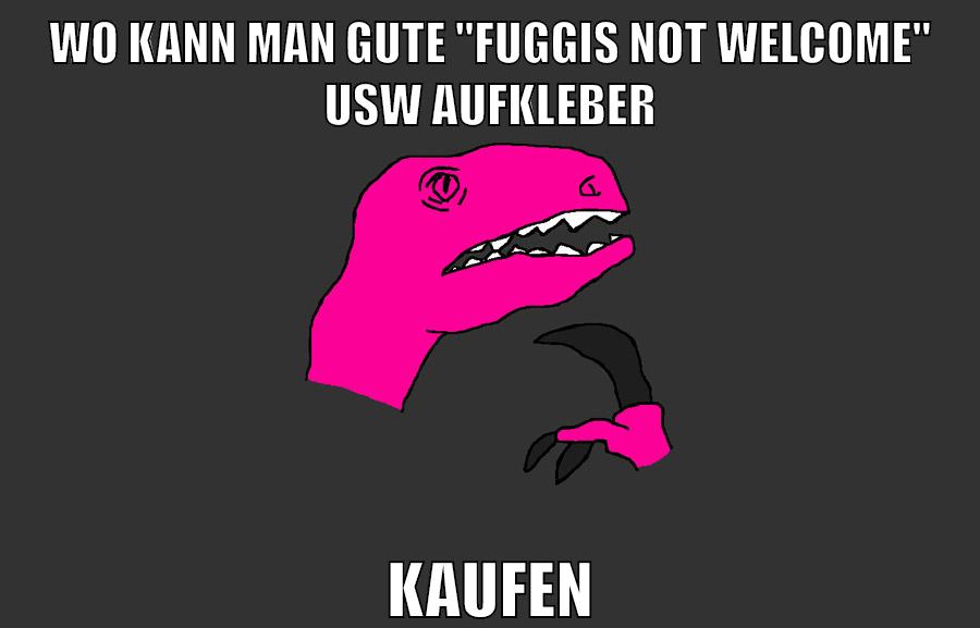 wo kann man gute "fuggis not welcome" usw aufkleber kaufen