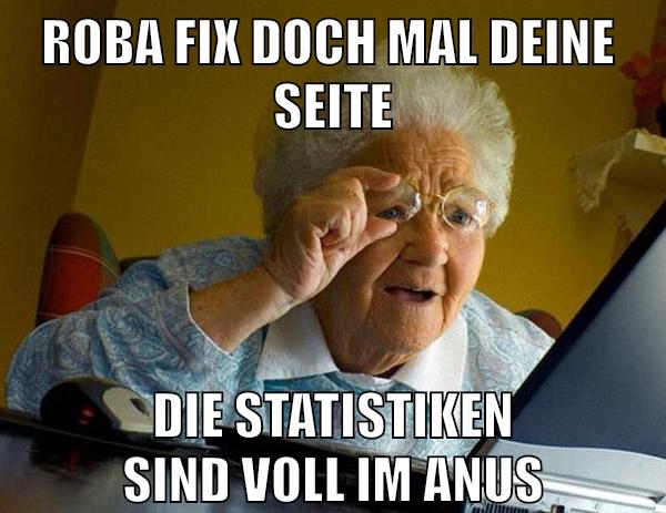 ROBA fix doch mal deine  Seite die Statistiken sind voll im anus