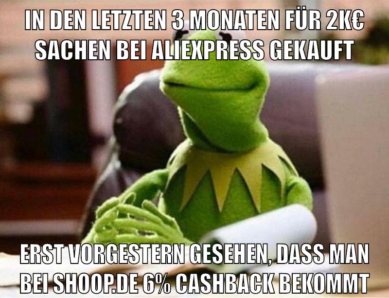 in den letzten 3 monaten für 2k€ sachen bei aliexpress gekauft erst vorgestern gesehen, dass man bei shoop.de 6% cashback bekommt