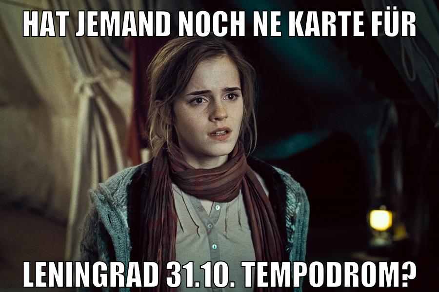 HAT JEMAND NOCH NE KARTE FÜR LENINGRAD 31.10. TEMPODROM?