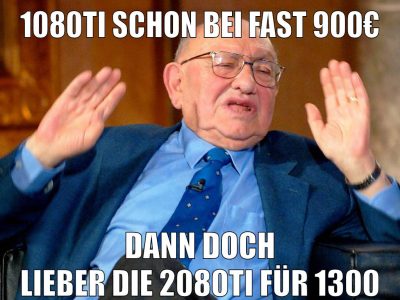 1080ti schon bei fast 900€ dann doch lieber die 2080ti für 1300