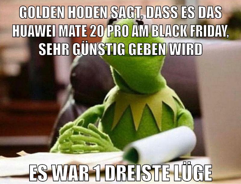 golden hoden sagt, dass es das huawei mate 20 pro am black friday, sehr günstig geben wird es war 1 dreiste lüge