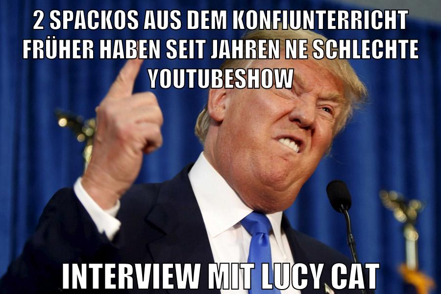 2 Spackos aus dem konfiunterricht früher haben seit jahren ne schlechte youtubeshow Interview mit Lucy Cat