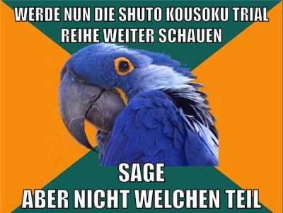 werde nun die shuto kousoku trial reihe weiter schauen sage aber nicht welchen teil