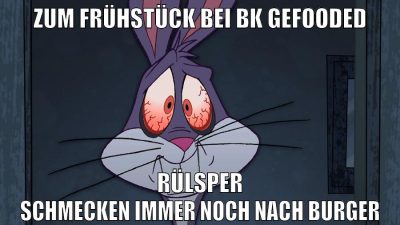 zum frühstück bei bk gefooded rülsper schmecken immer noch nach burger