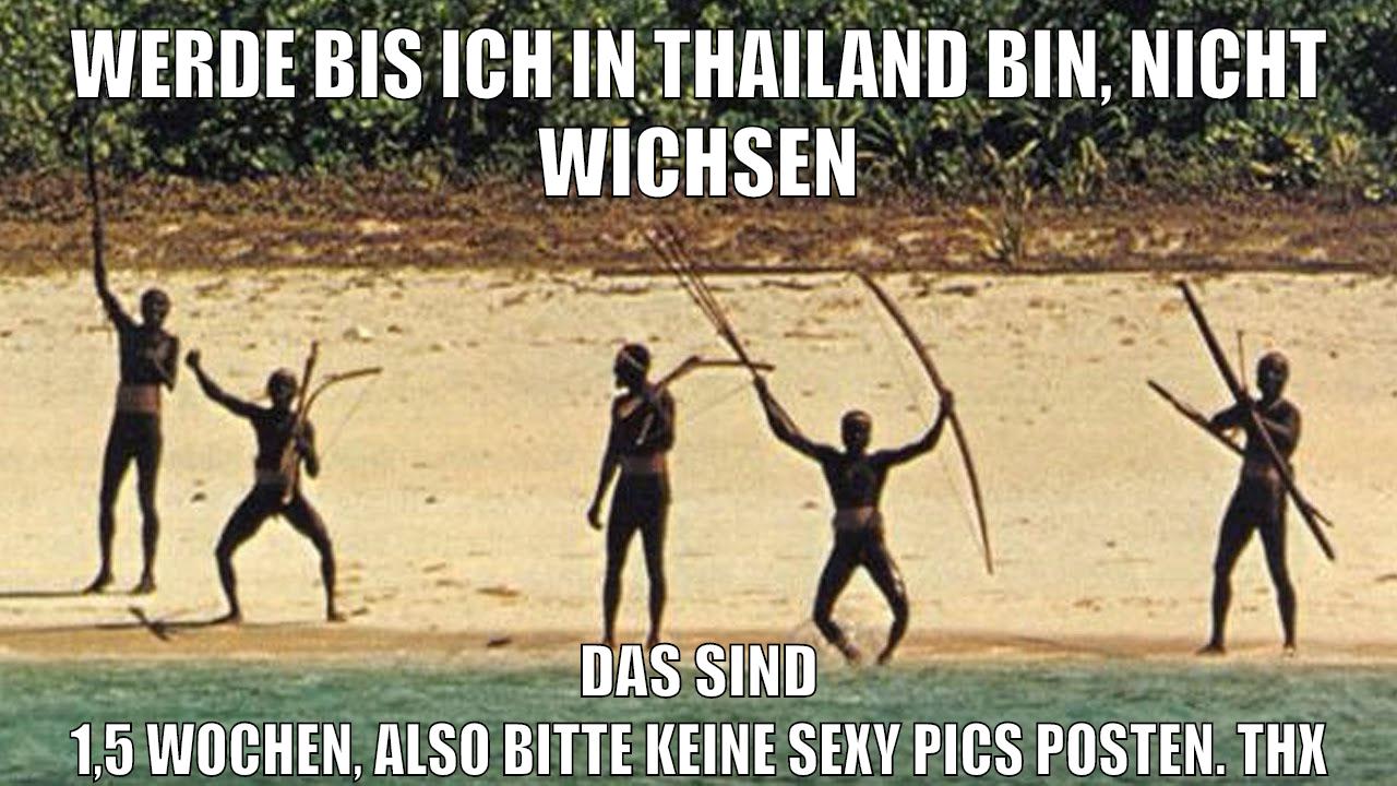 werde bis ich in thailand bin, nicht wichsen das sind 1,5 wochen, also bitte keine sexy pics posten. thx