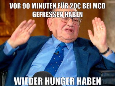 vor 90 minuten für 20€ bei mcd gefressen haben wieder hunger haben