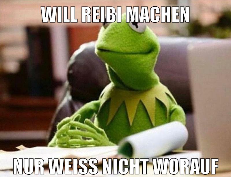will reibi machen nur weiß nicht worauf