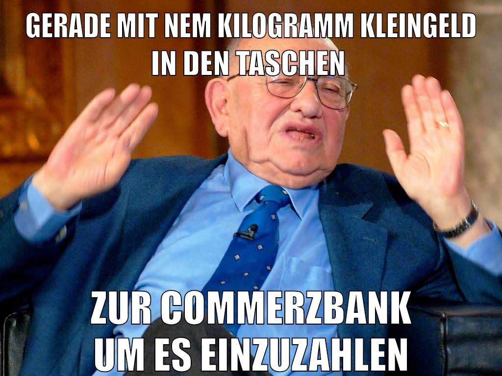 gerade mit nem kilogramm kleingeld in den taschen zur commerzbank um es einzuzahlen