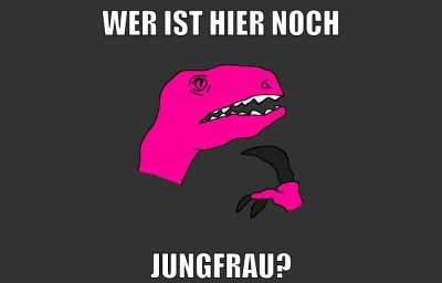 wer ist hier noch jungfrau?