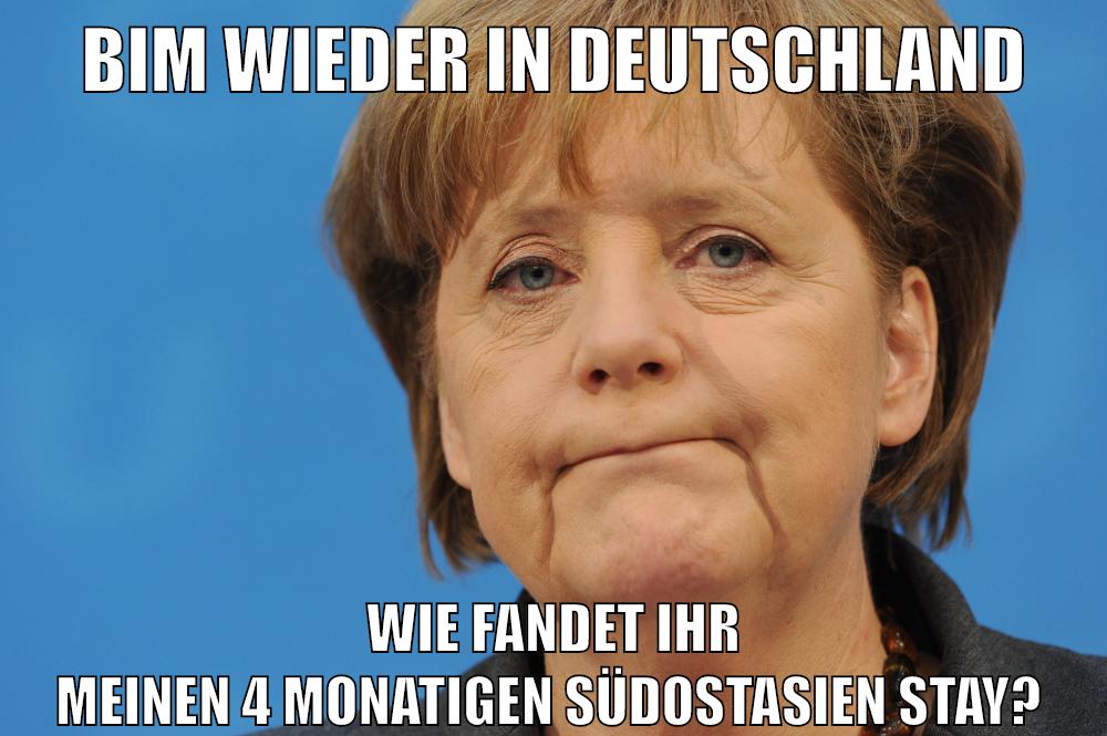 bim wieder in deutschland wie fandet ihr meinen 4 monatigen südostasien stay?
