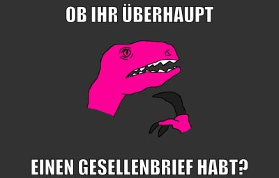 ob ihr überhaupt einen gesellenbrief habt?