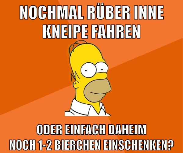 nochmal rüber inne kneipe fahren oder einfach daheim noch 1-2 bierchen einschenken?