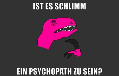 ist es schlimm ein Psychopath zu sein?