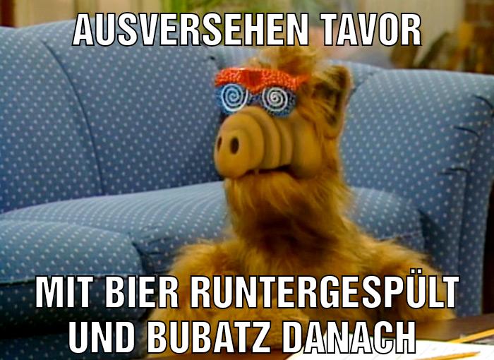 Ausversehen tavor Mit bier runtergespült und bubatz danach