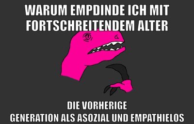 warum empdinde ich mit fortschreitendem alter die vorherige generation als asozial und empathielos