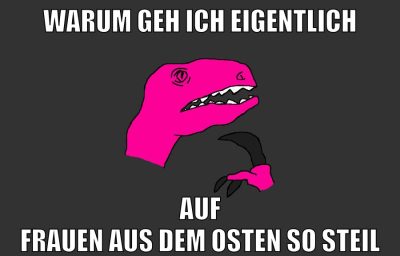 warum geh ich eigentlich auf Frauen aus dem osten so steil