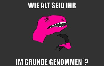 wie alt seid ihr im grunde genommen´?