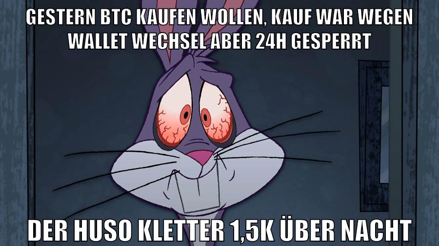 gestern btc kaufen wollen, kauf war wegen wallet wechsel aber 24h gesperrt der huso kletter 1,5k über nacht
