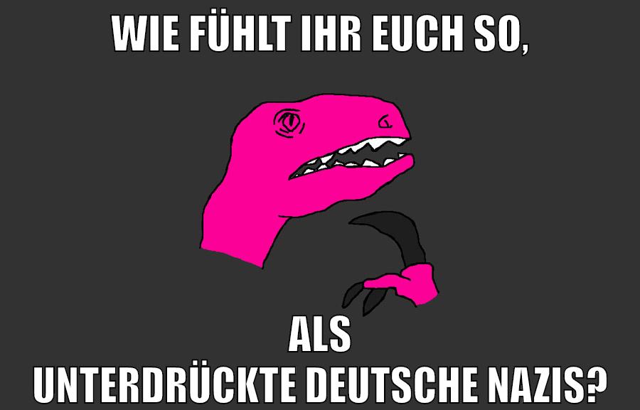 wie fühlt ihr euch so, als unterdrückte deutsche nazis?