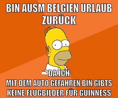 bin ausm belgien urlaub zurück da ich mit dem auto gefahren bin gibts keine flugbilder für guinness