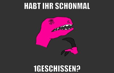 habt ihr schonmal 1geschissen?