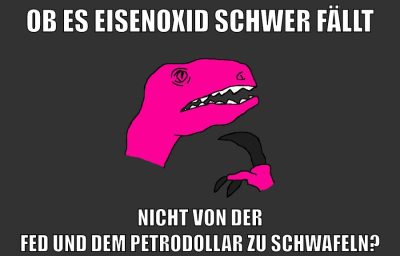ob es eisenoxid schwer fällt nicht von der FED und dem petrodollar zu schwafeln?