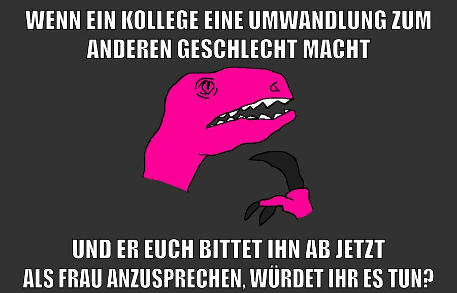 wenn ein kollege eine umwandlung zum anderen geschlecht macht und er euch bittet ihn ab jetzt als frau anzusprechen, würdet ihr es tun?