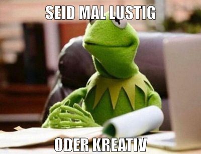 seid mal lustig oder kreativ