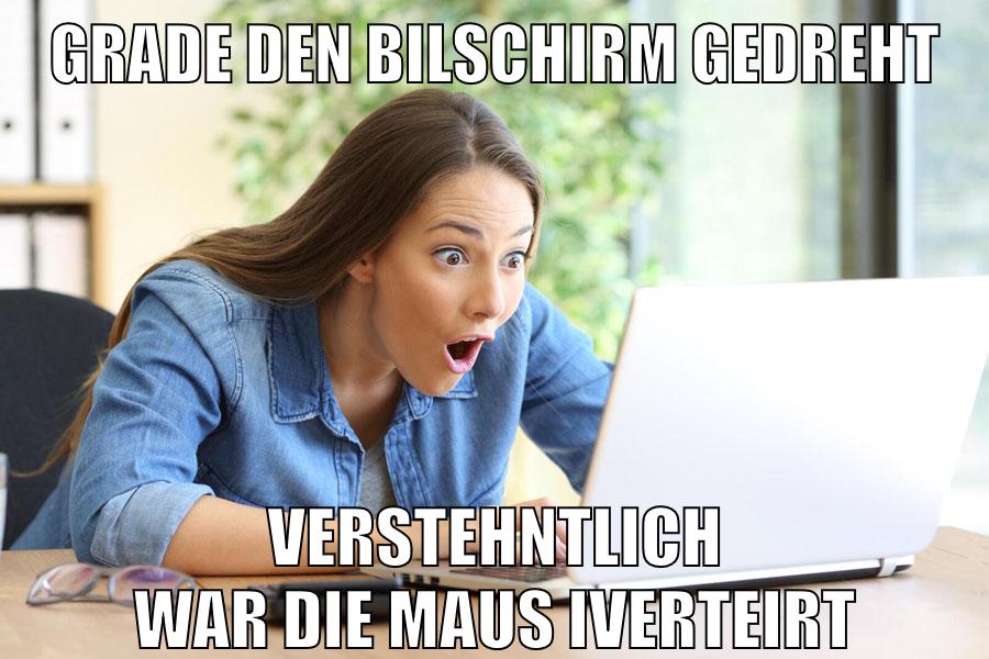 grade den Bilschirm gedreht verstehntlich war die maus iverteirt
