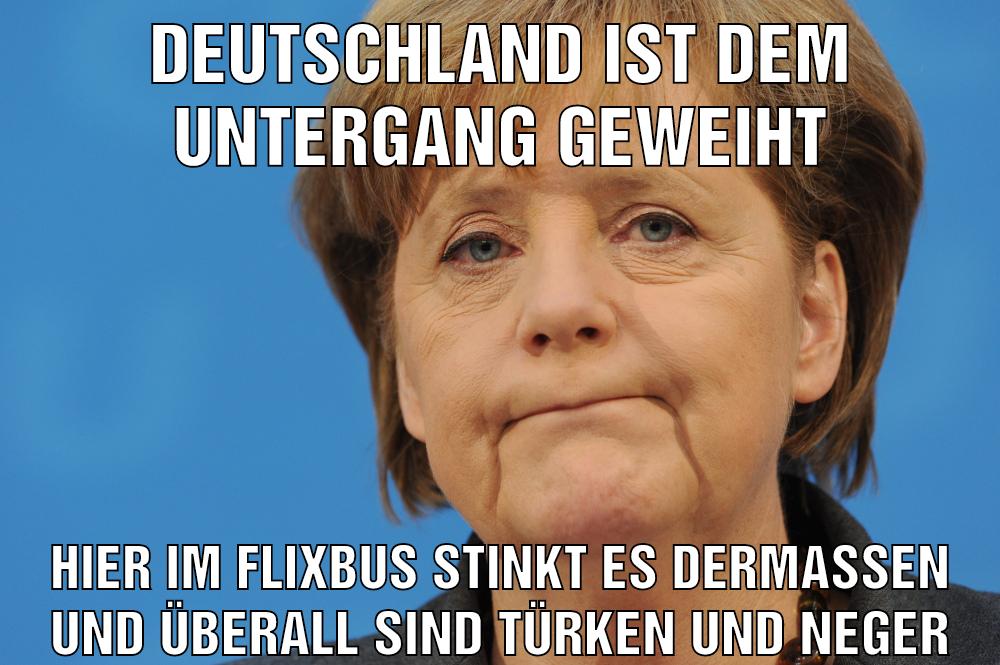 Deutschland ist dem untergang geweiht Hier im flixbus stinkt es dermaßen und überall sind türken und neger
