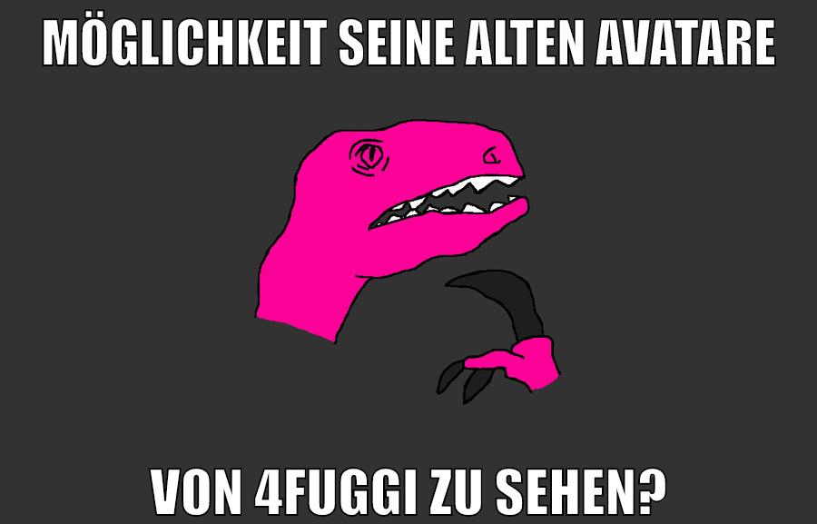 möglichkeit seine alten avatare von 4fuggi zu sehen?