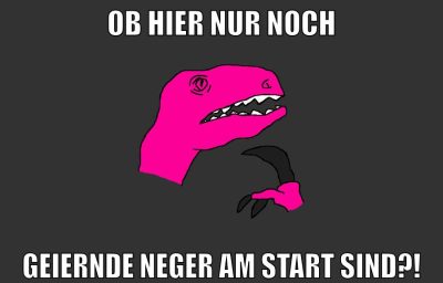 ob hier nur noch geiernde Neger am start sind?!