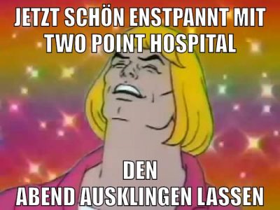jetzt schön enstpannt mit two point hospital den abend ausklingen lassen