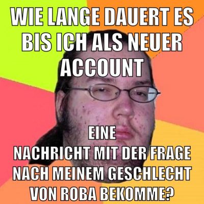 wie lange dauert es bis ich als neuer account eine nachricht mit der frage nach meinem geschlecht von roba bekomme?